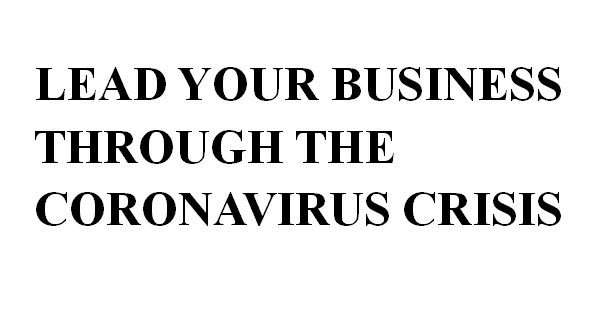 LEAD YOUR BUSINESS THROUGH THE CORONAVIRUS CRISIS